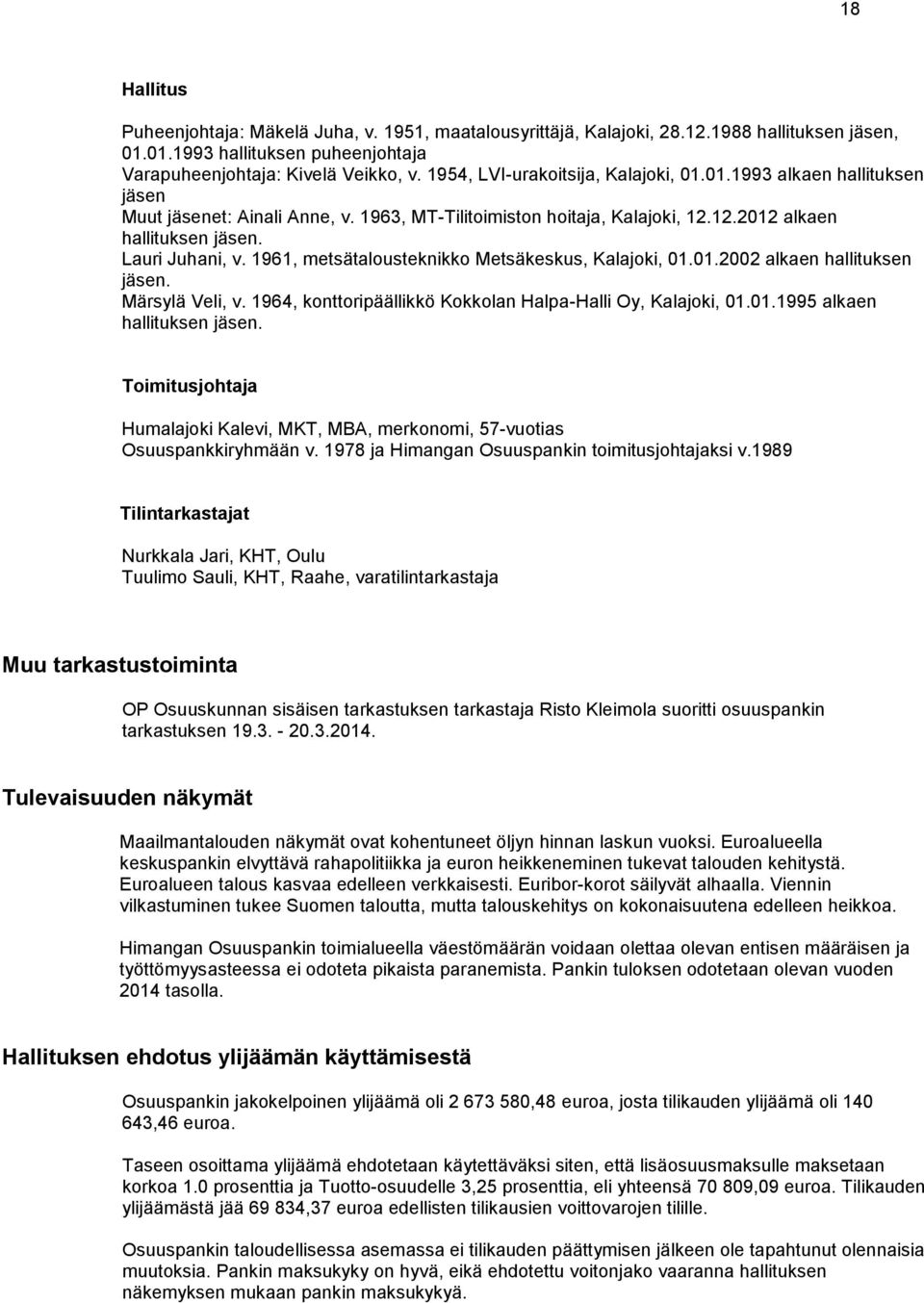 1961, metsätalousteknikko Metsäkeskus, Kalajoki, 01.01.2002 alkaen hallituksen jäsen. Märsylä Veli, v. 1964, konttoripäällikkö Kokkolan Halpa-Halli Oy, Kalajoki, 01.01.1995 alkaen hallituksen jäsen.