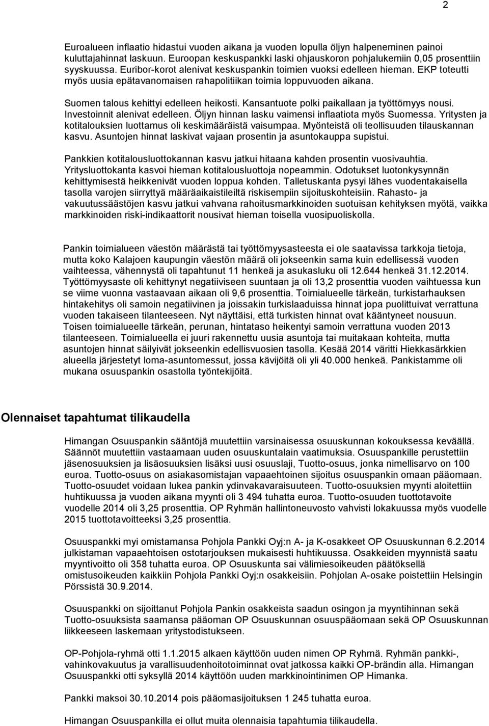 Kansantuote polki paikallaan ja työttömyys nousi. Investoinnit alenivat edelleen. Öljyn hinnan lasku vaimensi inflaatiota myös Suomessa.
