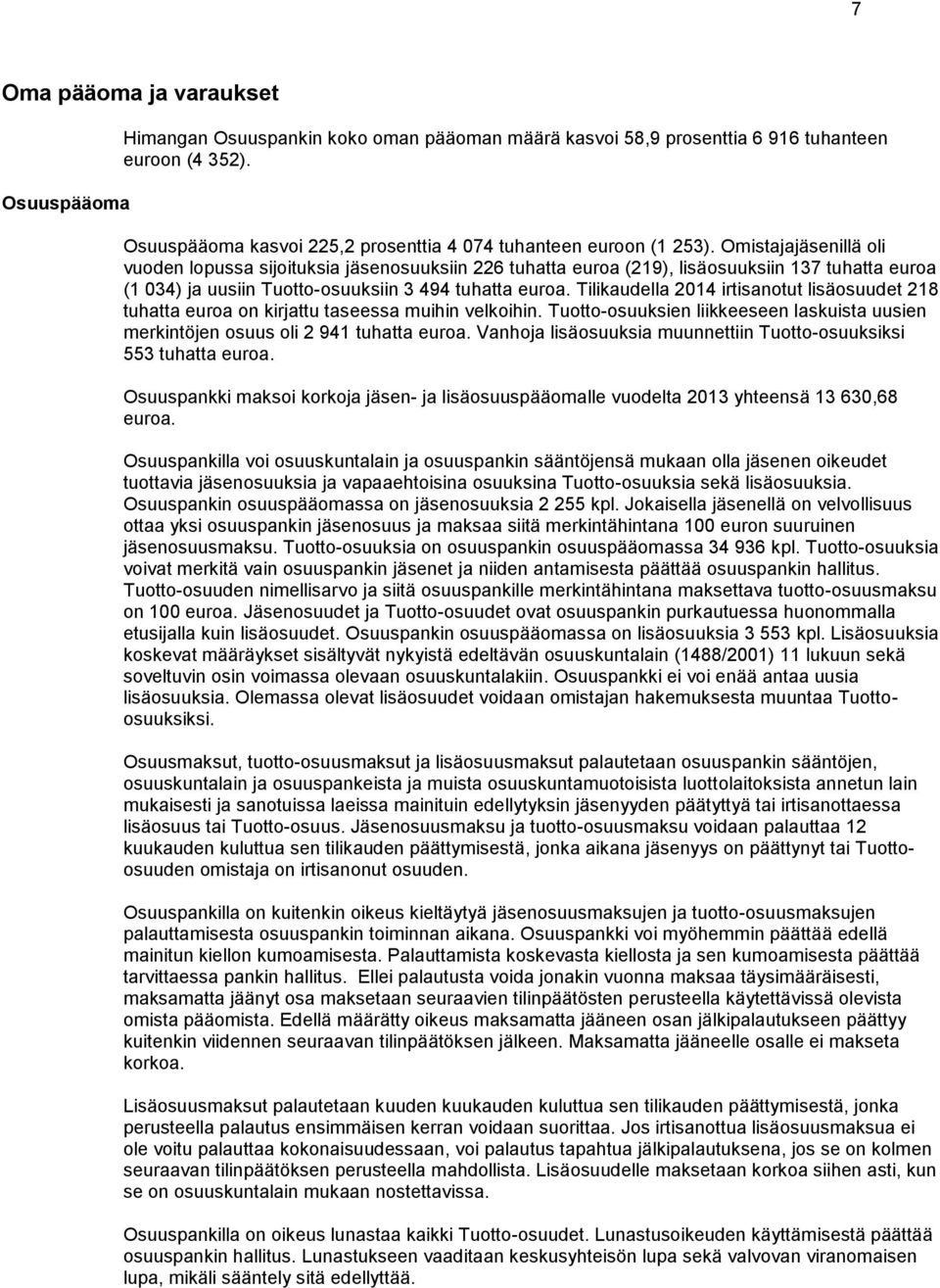 Omistajajäsenillä oli vuoden lopussa sijoituksia jäsenosuuksiin 226 tuhatta euroa (219), lisäosuuksiin 137 tuhatta euroa (1 034) ja uusiin Tuotto-osuuksiin 3 494 tuhatta euroa.