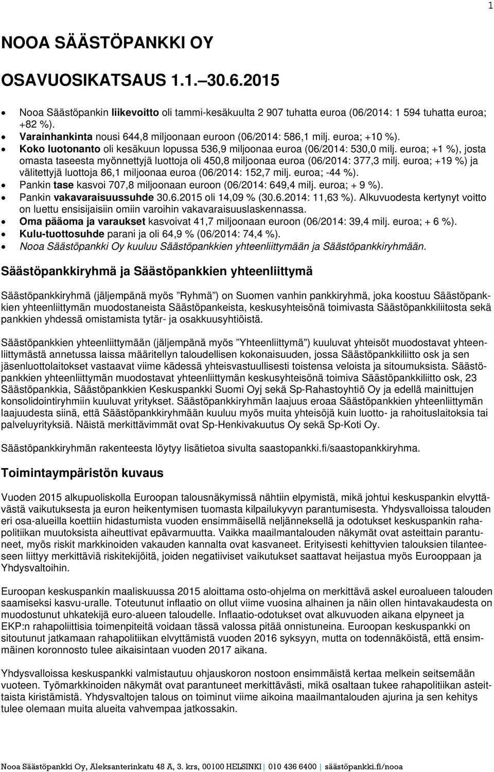 euroa; +1 %), josta omasta taseesta myönnettyjä luottoja oli 450,8 miljoonaa euroa (06/2014: 377,3 milj. euroa; +19 %) ja välitettyjä luottoja 86,1 miljoonaa euroa (06/2014: 152,7 milj. euroa; -44 %).