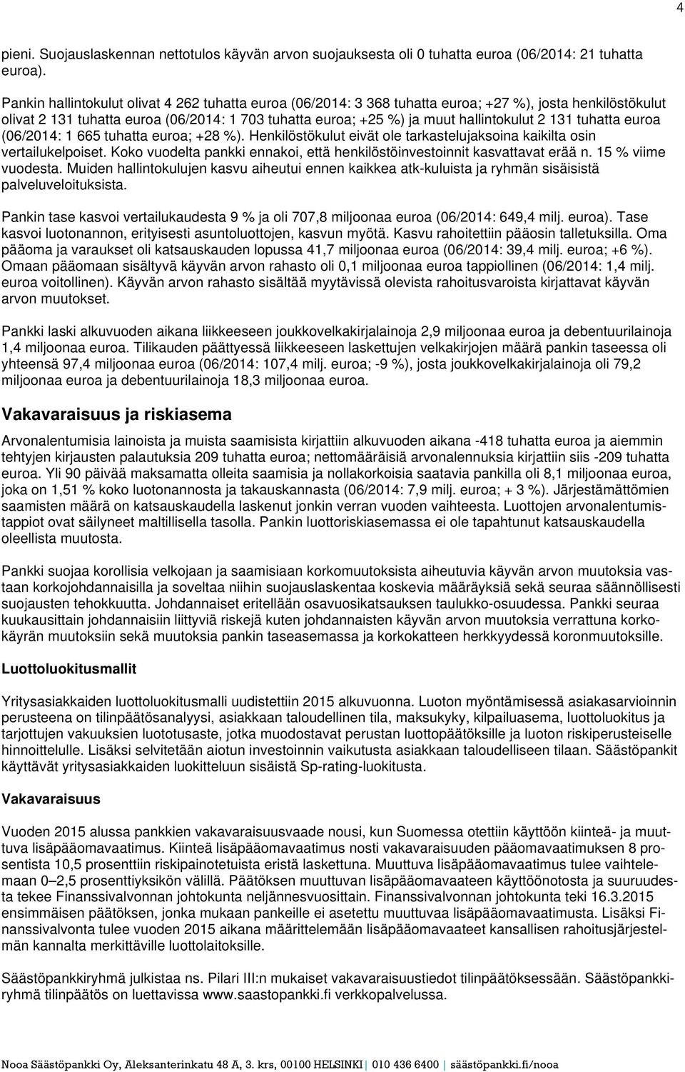 131 tuhatta euroa (06/2014: 1 665 tuhatta euroa; +28 %). Henkilöstökulut eivät ole tarkastelujaksoina kaikilta osin vertailukelpoiset.