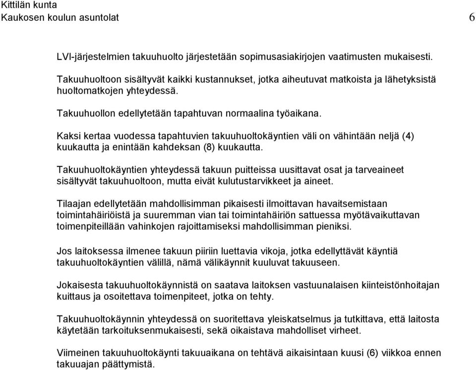 Kaksi kertaa vuodessa tapahtuvien takuuhuoltokäyntien väli on vähintään neljä (4) kuukautta ja enintään kahdeksan (8) kuukautta.