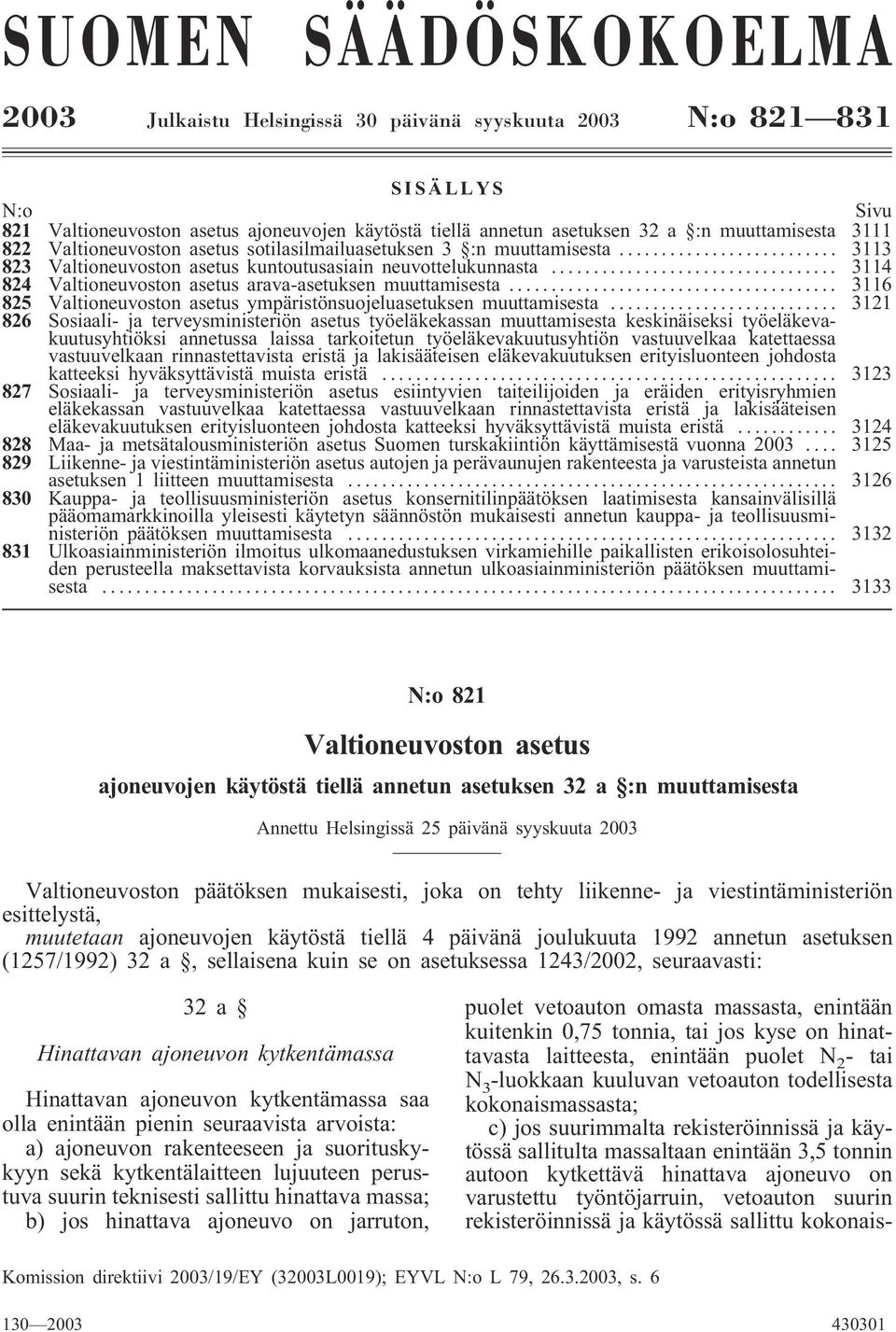 .. 3114 824 Valtioneuvoston asetus arava-asetuksen muuttamisesta... 3116 825 Valtioneuvoston asetus ympäristönsuojeluasetuksen muuttamisesta.