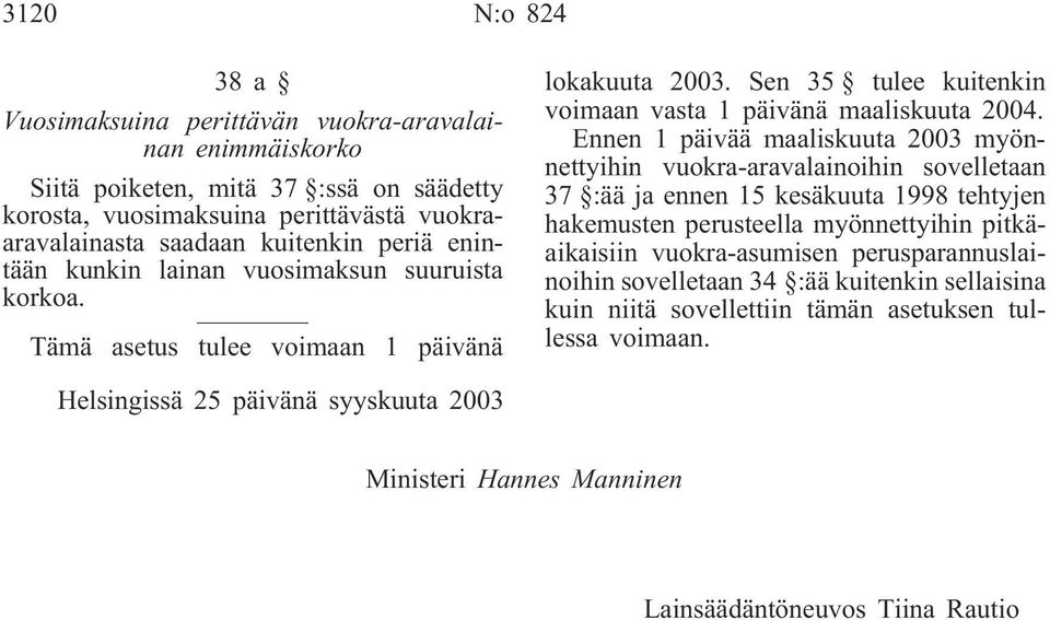 Ennen 1 päivää maaliskuuta 2003 myönnettyihin vuokra-aravalainoihin sovelletaan 37 :ää ja ennen 15 kesäkuuta 1998 tehtyjen hakemusten perusteella myönnettyihin pitkäaikaisiin vuokra-asumisen