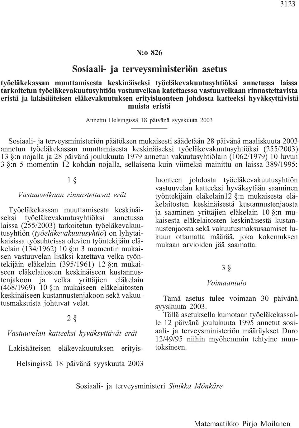 terveysministeriön päätöksen mukaisesti säädetään 28 päivänä maaliskuuta 2003 annetun työeläkekassan muuttamisesta keskinäiseksi työeläkevakuutusyhtiöksi (255/2003) 13 :n nojalla ja 28 päivänä