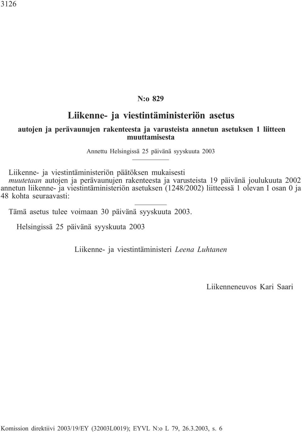 liikenne- ja viestintäministeriön asetuksen (1248/2002) liitteessä 1 olevan I osan 0 ja 48 kohta seuraavasti: Tämä asetus tulee voimaan 30 päivänä syyskuuta 2003.