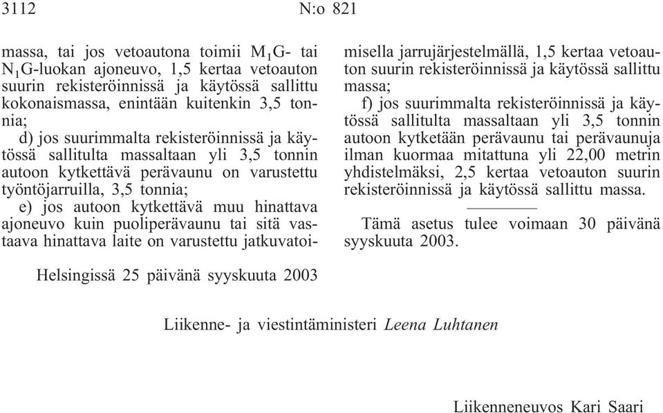 kuin puoliperävaunu tai sitä vastaava hinattava laite on varustettu jatkuvatoimisella jarrujärjestelmällä, 1,5 kertaa vetoauton suurin rekisteröinnissä ja käytössä sallittu massa; f) jos suurimmalta