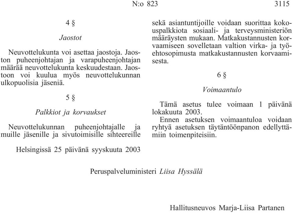 5 Palkkiot ja korvaukset Neuvottelukunnan puheenjohtajalle ja muille jäsenille ja sivutoimisille sihteereille sekä asiantuntijoille voidaan suorittaa kokouspalkkiota sosiaali- ja terveysministeriön