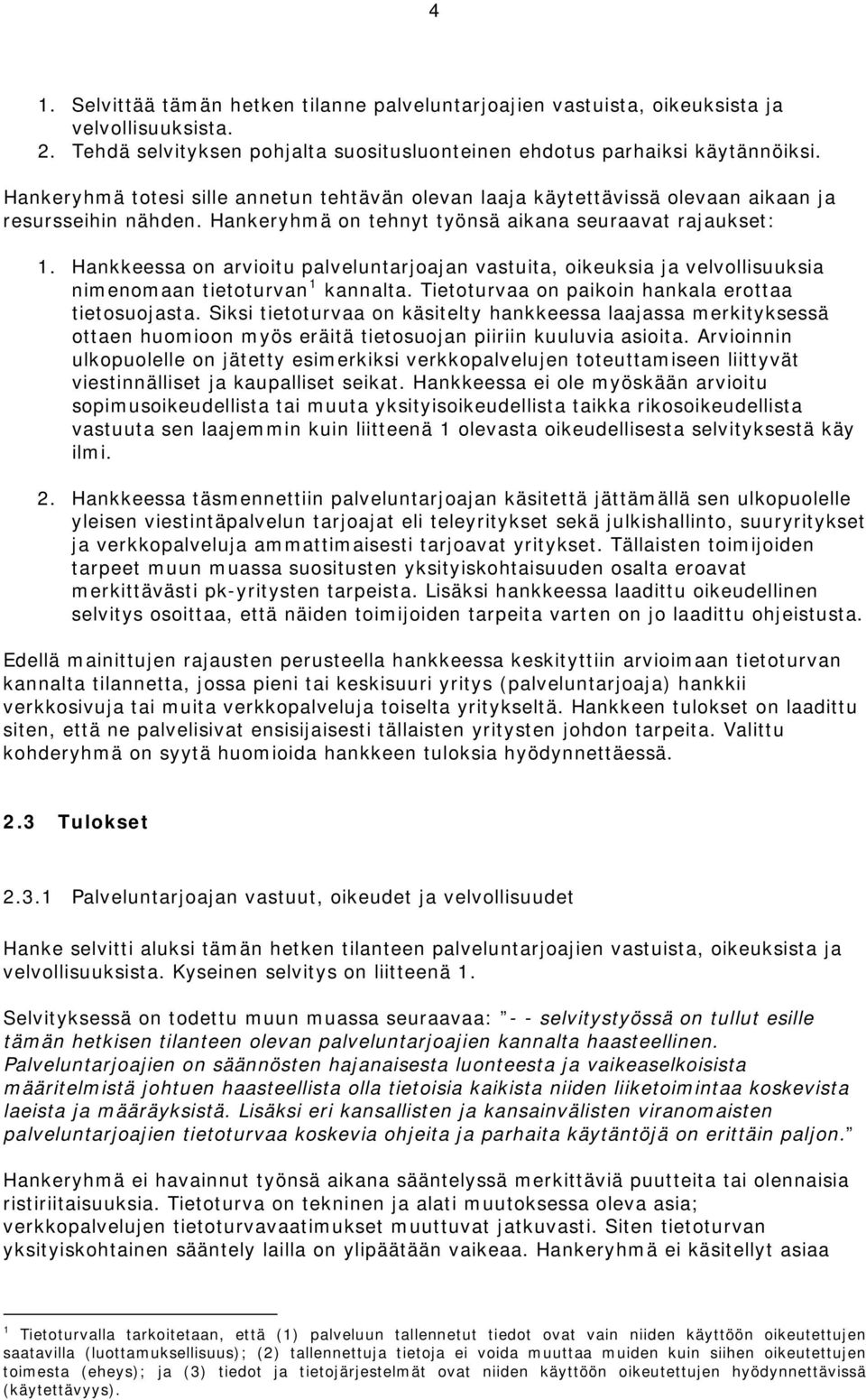 Hankkeessa on arvioitu palveluntarjoajan vastuita, oikeuksia ja velvollisuuksia nimenomaan tietoturvan 1 kannalta. Tietoturvaa on paikoin hankala erottaa tietosuojasta.