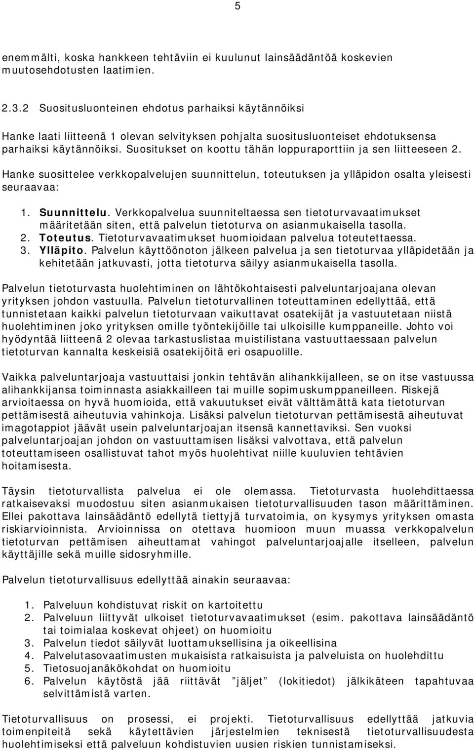 Suositukset on koottu tähän loppuraporttiin ja sen liitteeseen 2. Hanke suosittelee verkkopalvelujen suunnittelun, toteutuksen ja ylläpidon osalta yleisesti seuraavaa: 1. Suunnittelu.