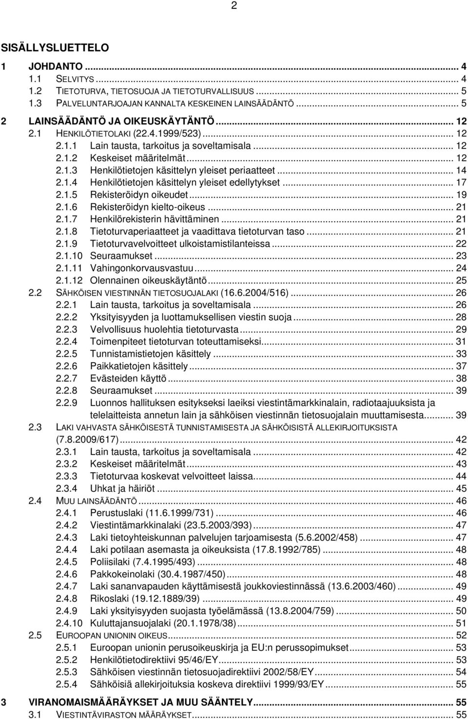 .. 17 2.1.5 Rekisteröidyn oikeudet... 19 2.1.6 Rekisteröidyn kielto-oikeus... 21 2.1.7 Henkilörekisterin hävittäminen... 21 2.1.8 Tietoturvaperiaatteet ja vaadittava tietoturvan taso... 21 2.1.9 Tietoturvavelvoitteet ulkoistamistilanteissa.