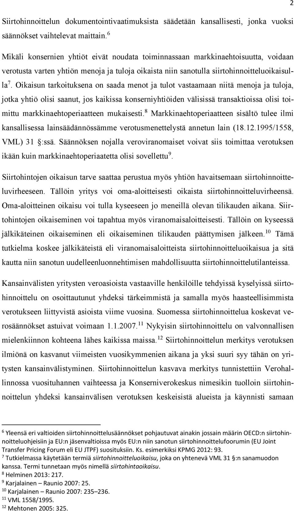 Oikaisun tarkoituksena on saada menot ja tulot vastaamaan niitä menoja ja tuloja, jotka yhtiö olisi saanut, jos kaikissa konserniyhtiöiden välisissä transaktioissa olisi toimittu
