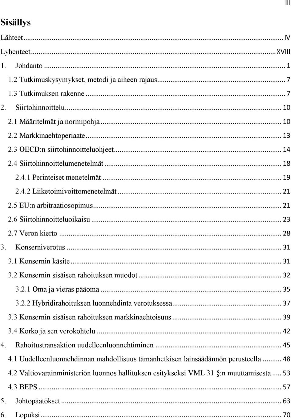.. 21 2.5 EU:n arbitraatiosopimus... 21 2.6 Siirtohinnoitteluoikaisu... 23 2.7 Veron kierto... 28 3. Konserniverotus... 31 3.1 Konsernin käsite... 31 3.2 Konsernin sisäisen rahoituksen muodot... 32 3.