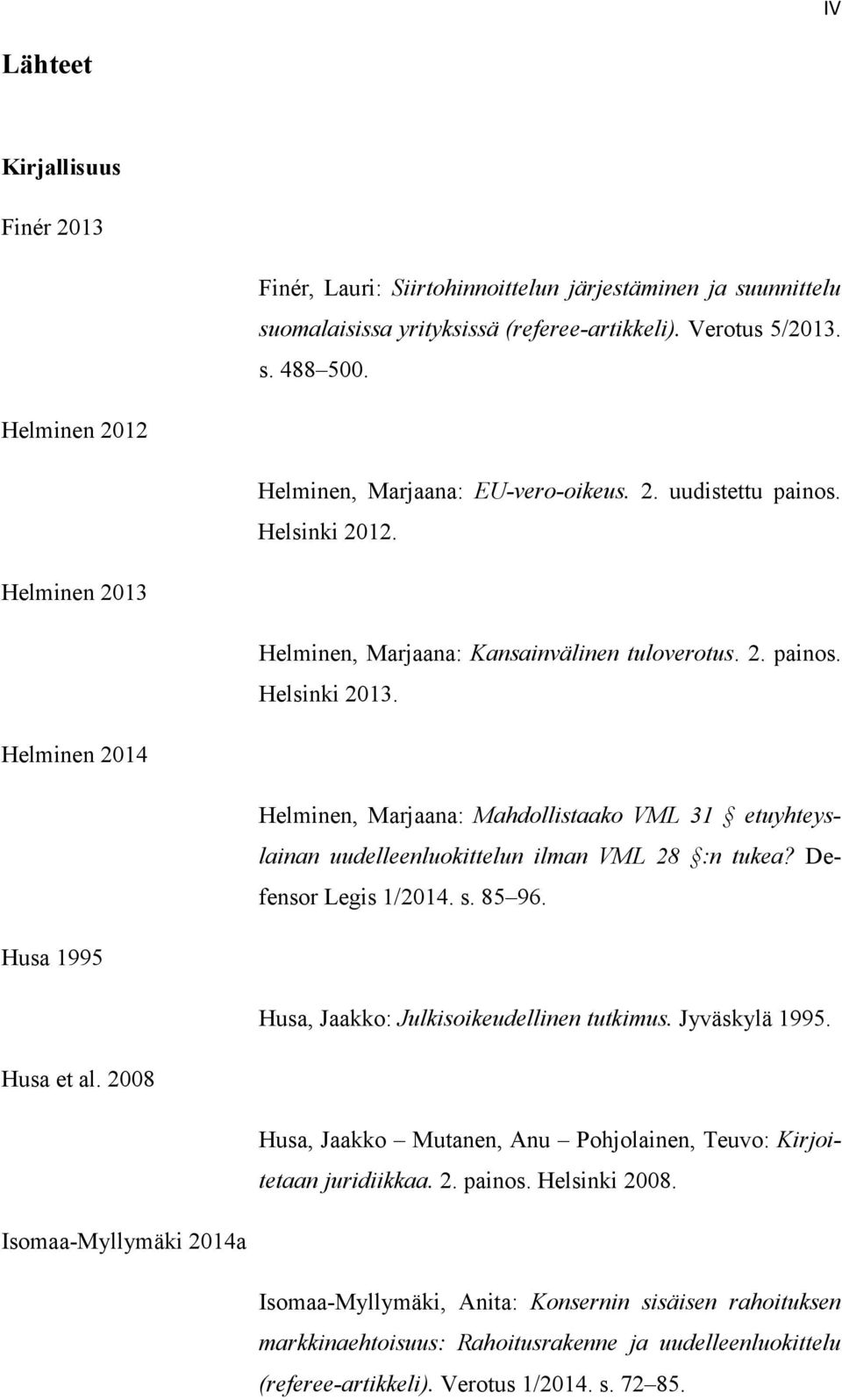 Helminen 2014 Helminen, Marjaana: Mahdollistaako VML 31 etuyhteyslainan uudelleenluokittelun ilman VML 28 :n tukea? Defensor Legis 1/2014. s. 85 96.