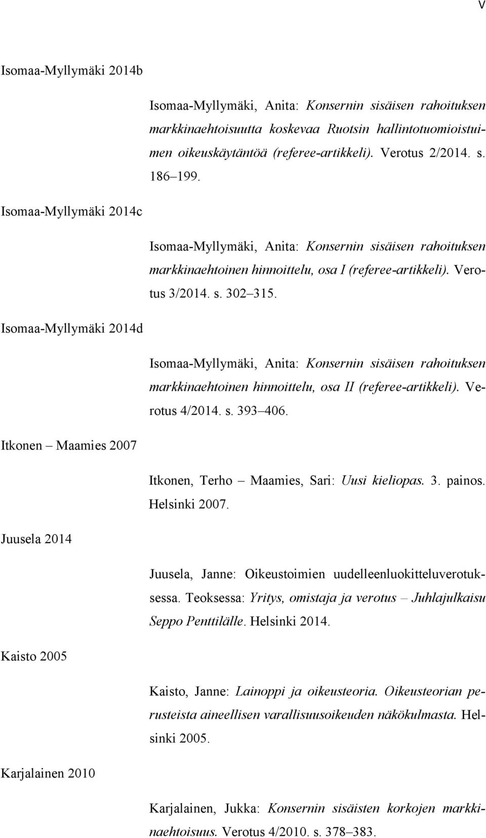 Isomaa-Myllymäki 2014d Isomaa-Myllymäki, Anita: Konsernin sisäisen rahoituksen markkinaehtoinen hinnoittelu, osa II (referee-artikkeli). Verotus 4/2014. s. 393 406.