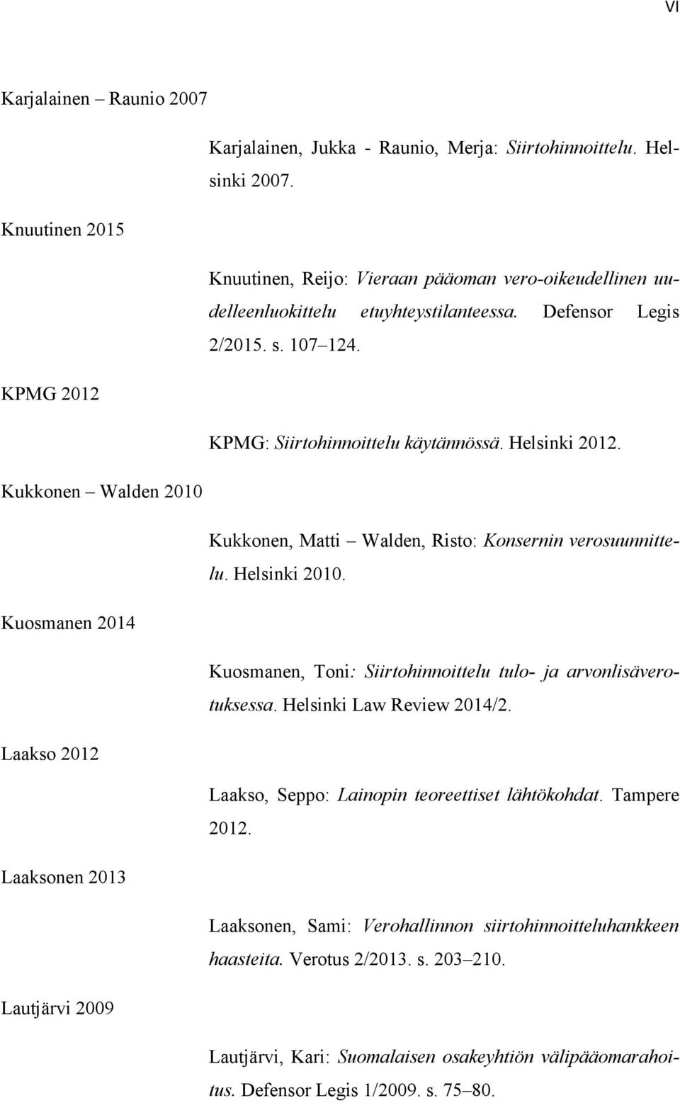Helsinki 2012. Kukkonen Walden 2010 Kukkonen, Matti Walden, Risto: Konsernin verosuunnittelu. Helsinki 2010. Kuosmanen 2014 Kuosmanen, Toni: Siirtohinnoittelu tulo- ja arvonlisäverotuksessa.
