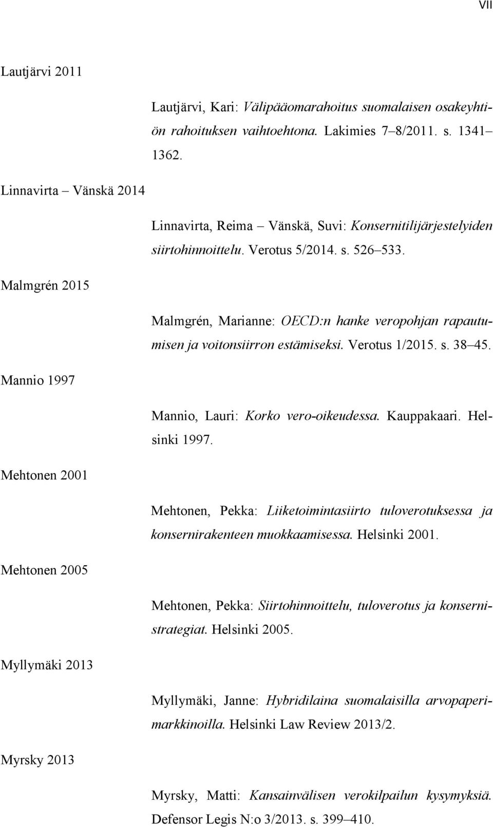 Malmgrén 2015 Malmgrén, Marianne: OECD:n hanke veropohjan rapautumisen ja voitonsiirron estämiseksi. Verotus 1/2015. s. 38 45. Mannio 1997 Mannio, Lauri: Korko vero-oikeudessa. Kauppakaari.