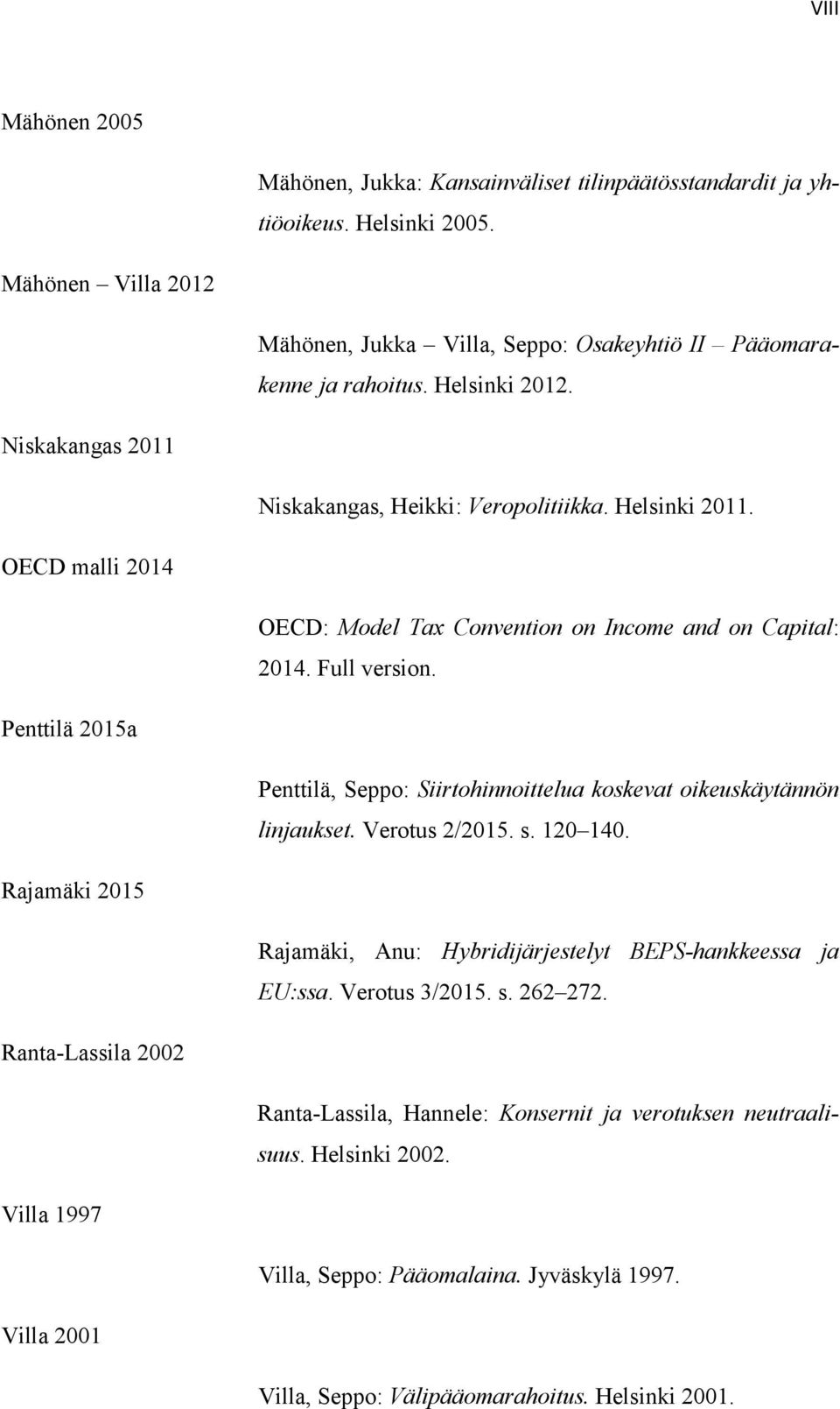 Penttilä 2015a Penttilä, Seppo: Siirtohinnoittelua koskevat oikeuskäytännön linjaukset. Verotus 2/2015. s. 120 140. Rajamäki 2015 Rajamäki, Anu: Hybridijärjestelyt BEPS-hankkeessa ja EU:ssa.