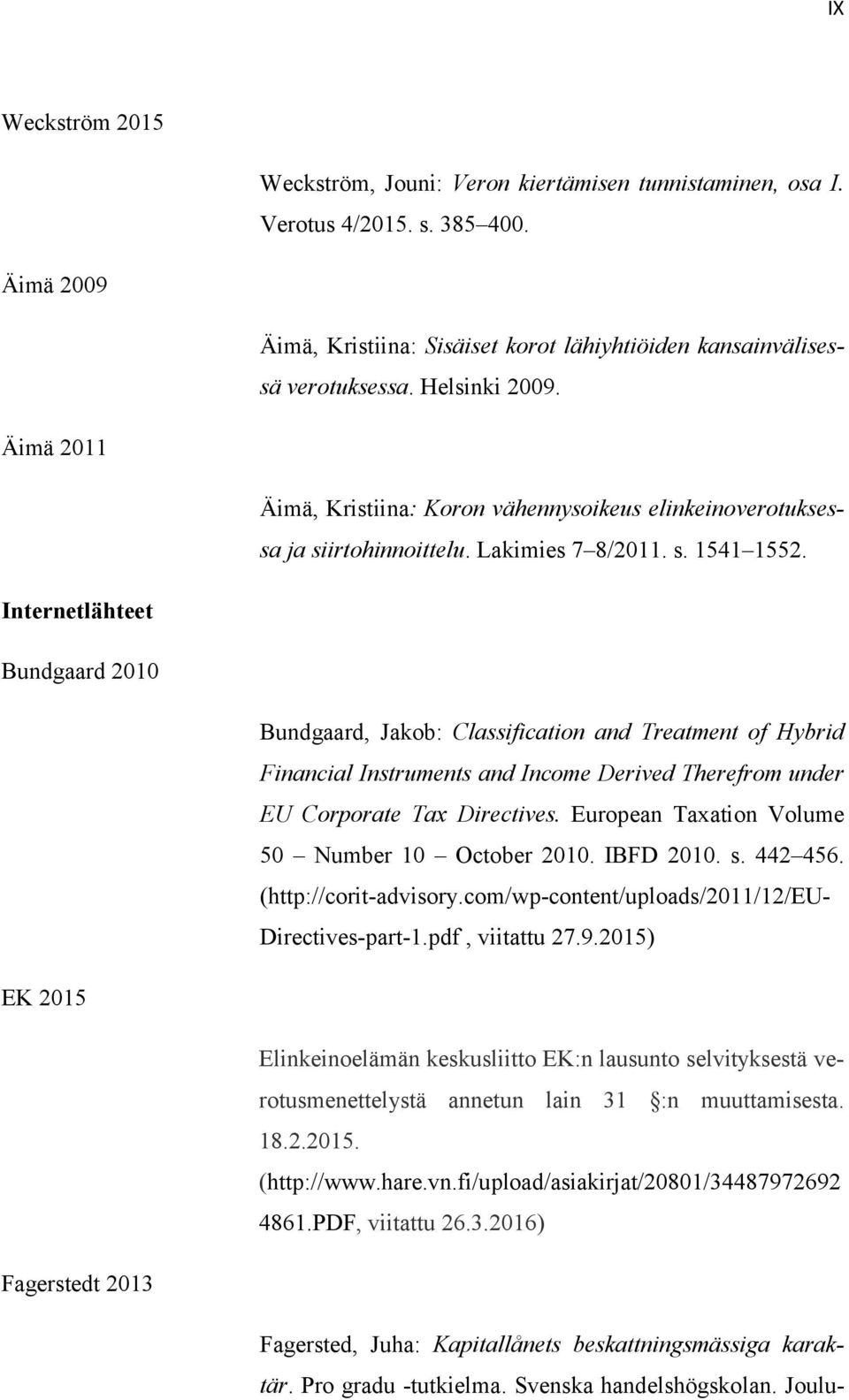 Internetlähteet Bundgaard 2010 Bundgaard, Jakob: Classification and Treatment of Hybrid Financial Instruments and Income Derived Therefrom under EU Corporate Tax Directives.