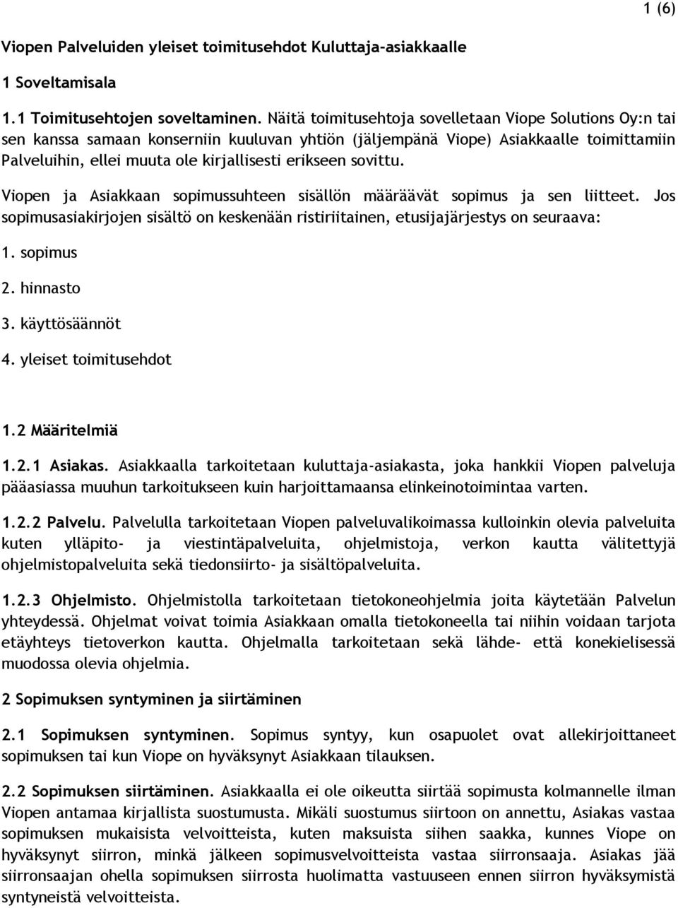 sovittu. Viopen ja Asiakkaan sopimussuhteen sisällön määräävät sopimus ja sen liitteet. Jos sopimusasiakirjojen sisältö on keskenään ristiriitainen, etusijajärjestys on seuraava: 1. sopimus 2.