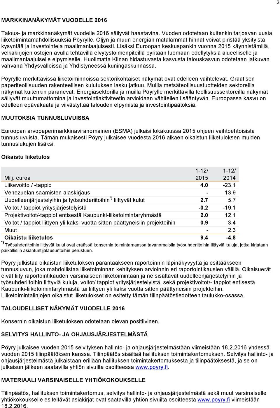 Lisäksi Euroopan keskuspankin vuonna 2015 käynnistämillä, velkakirjojen ostojen avulla tehtävillä elvytystoimenpiteillä pyritään luomaan edellytyksiä alueelliselle ja maailmanlaajuiselle elpymiselle.