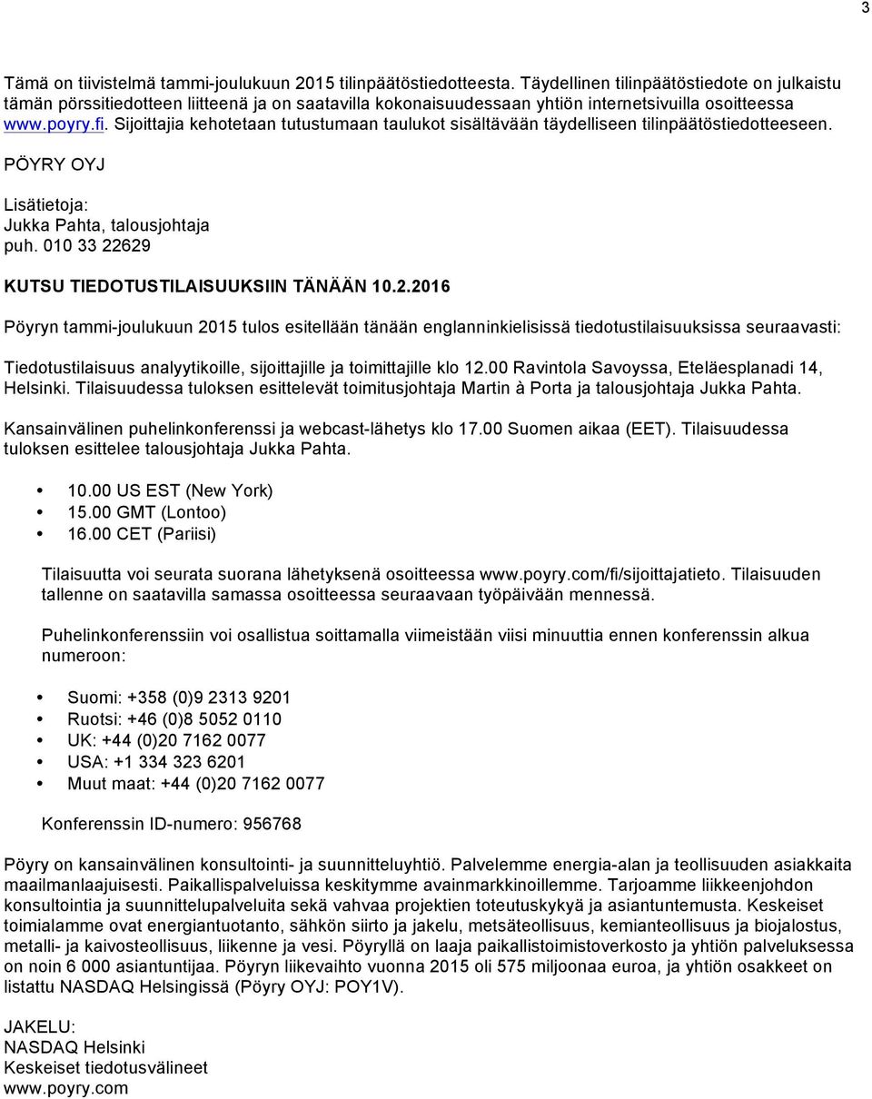 Sijoittajia kehotetaan tutustumaan taulukot sisältävään täydelliseen tilinpäätöstiedotteeseen. PÖYRY OYJ Lisätietoja: Jukka Pahta, talousjohtaja puh.