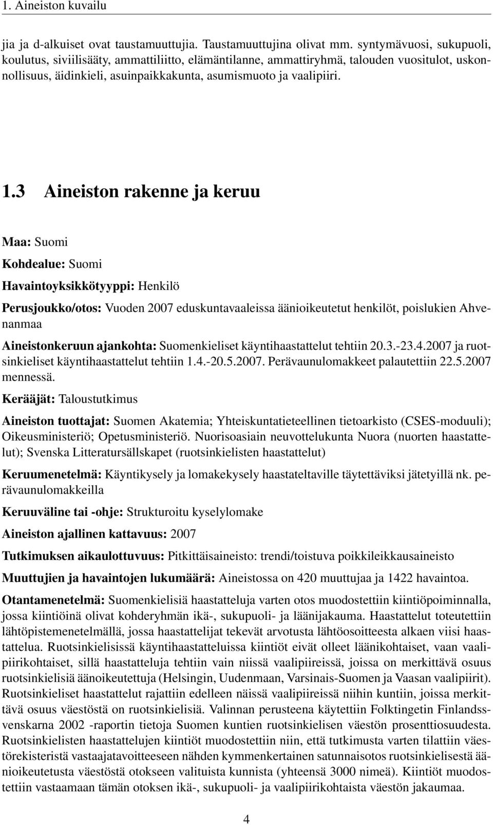 3 Aineiston rakenne ja keruu Maa: Suomi Kohdealue: Suomi Havaintoyksikkötyyppi: Henkilö Perusjoukko/otos: Vuoden 2007 eduskuntavaaleissa äänioikeutetut henkilöt, poislukien Ahvenanmaa Aineistonkeruun