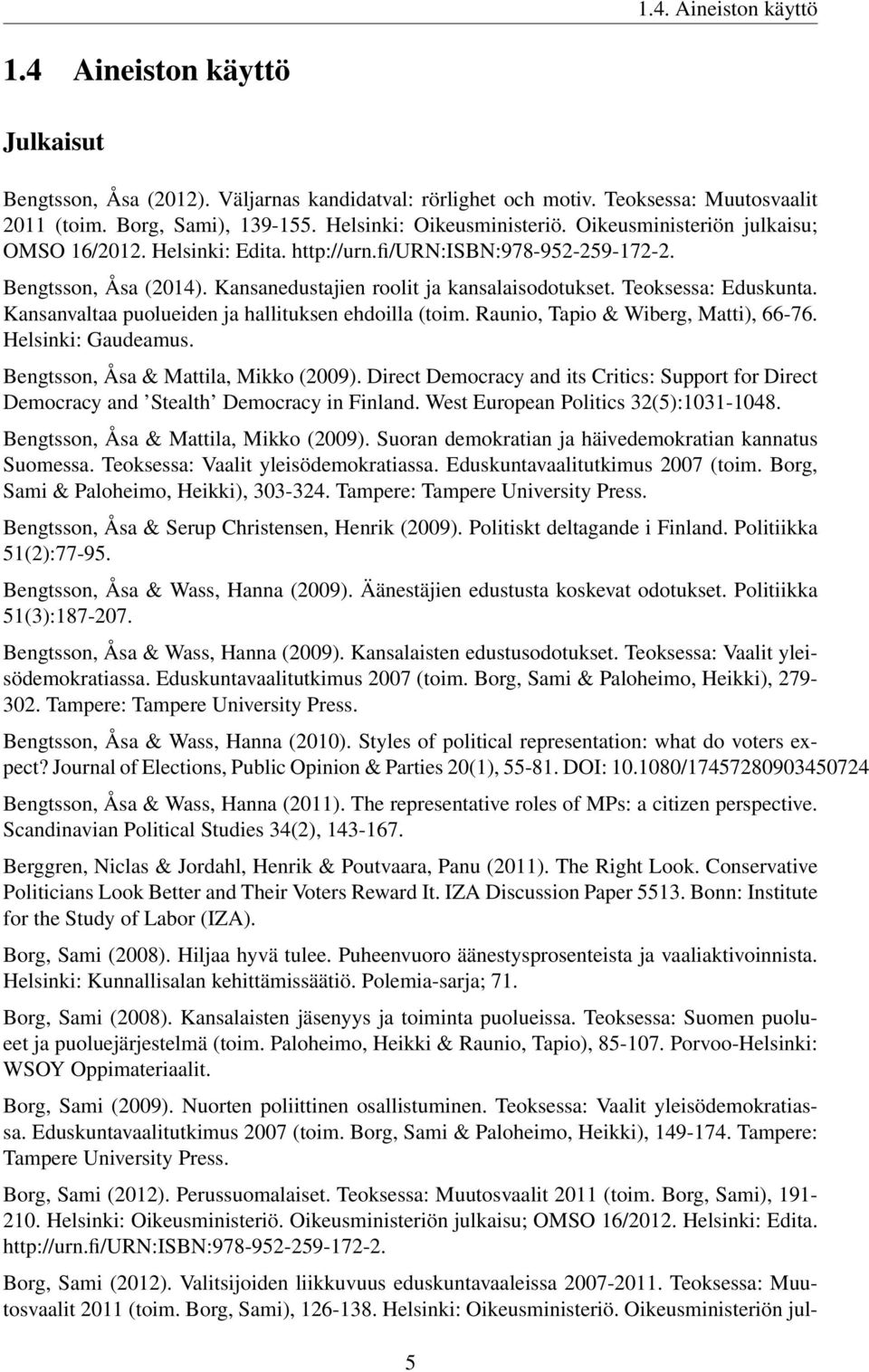 Teoksessa: Eduskunta. Kansanvaltaa puolueiden ja hallituksen ehdoilla (toim. Raunio, Tapio & Wiberg, Matti), 66-76. Helsinki: Gaudeamus. Bengtsson, Åsa & Mattila, Mikko (2009).