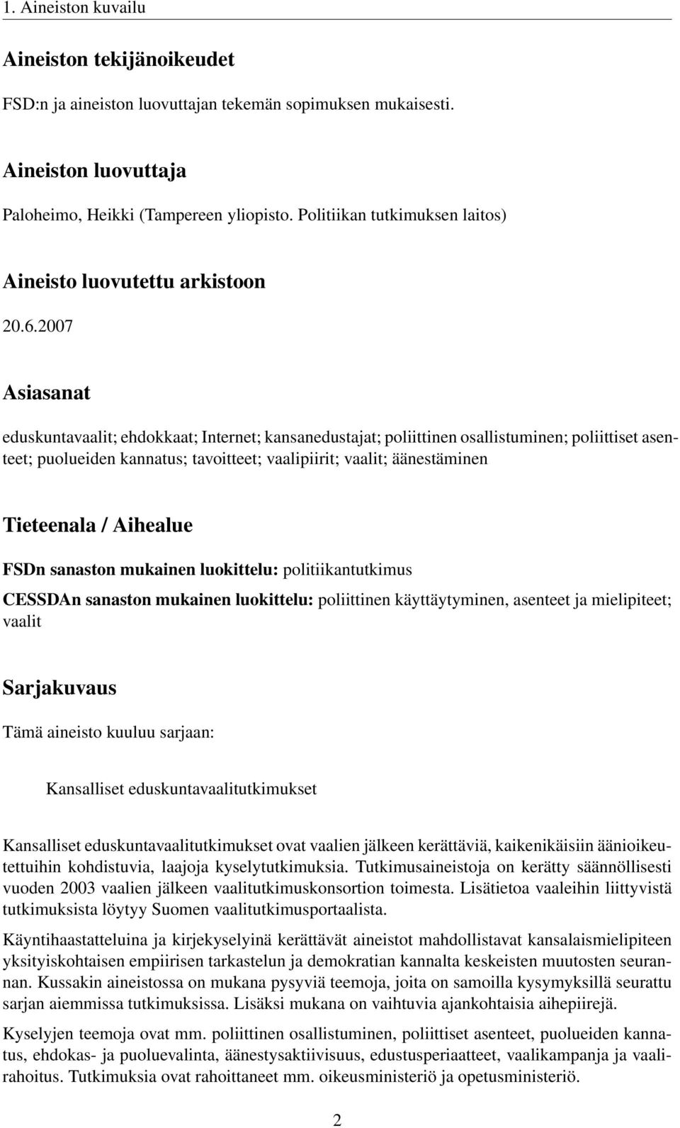 2007 Asiasanat eduskuntavaalit; ehdokkaat; Internet; kansanedustajat; poliittinen osallistuminen; poliittiset asenteet; puolueiden kannatus; tavoitteet; vaalipiirit; vaalit; äänestäminen Tieteenala /