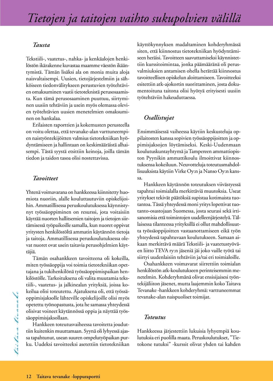 Kun tämä perusosaaminen puuttuu, siirtyminen uusiin tehtäviin ja usein myös olemassa olevien työtehtävien uusien menetelmien omaksuminen on hankalaa.