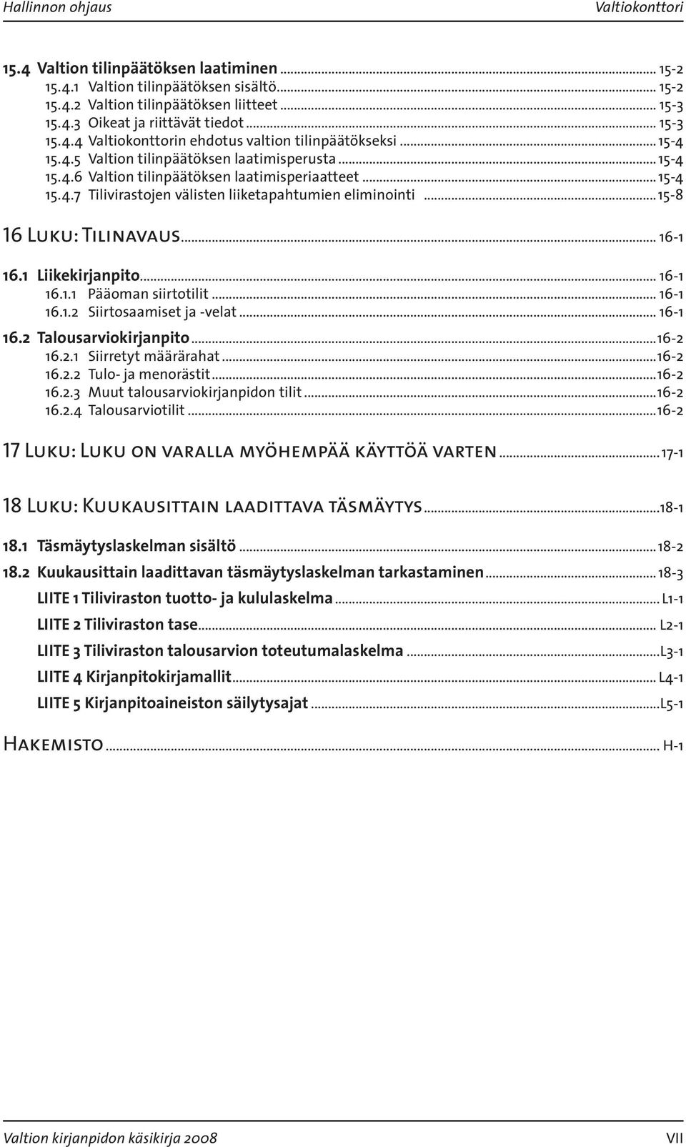 .. 15-8 16 Luku: Tilinavaus... 16-1 16.1 Liikekirjanpito... 16-1 16.1.1 Pääoman siirtotilit... 16-1 16.1.2 Siirtosaamiset ja -velat... 16-1 16.2 Talousarviokirjanpito...16-2 16.2.1 Siirretyt määrärahat.