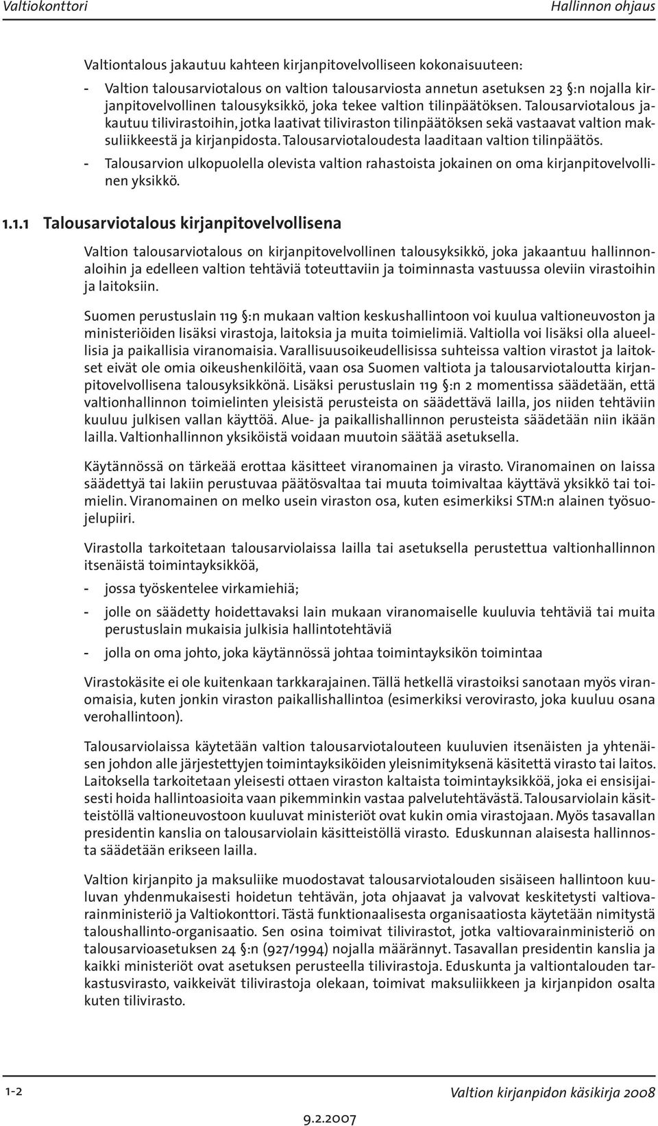 Talousarviotaloudesta laaditaan valtion tilinpäätös. Talousarvion ulkopuolella olevista valtion rahastoista jokainen on oma kirjanpitovelvollinen yksikkö. 1.