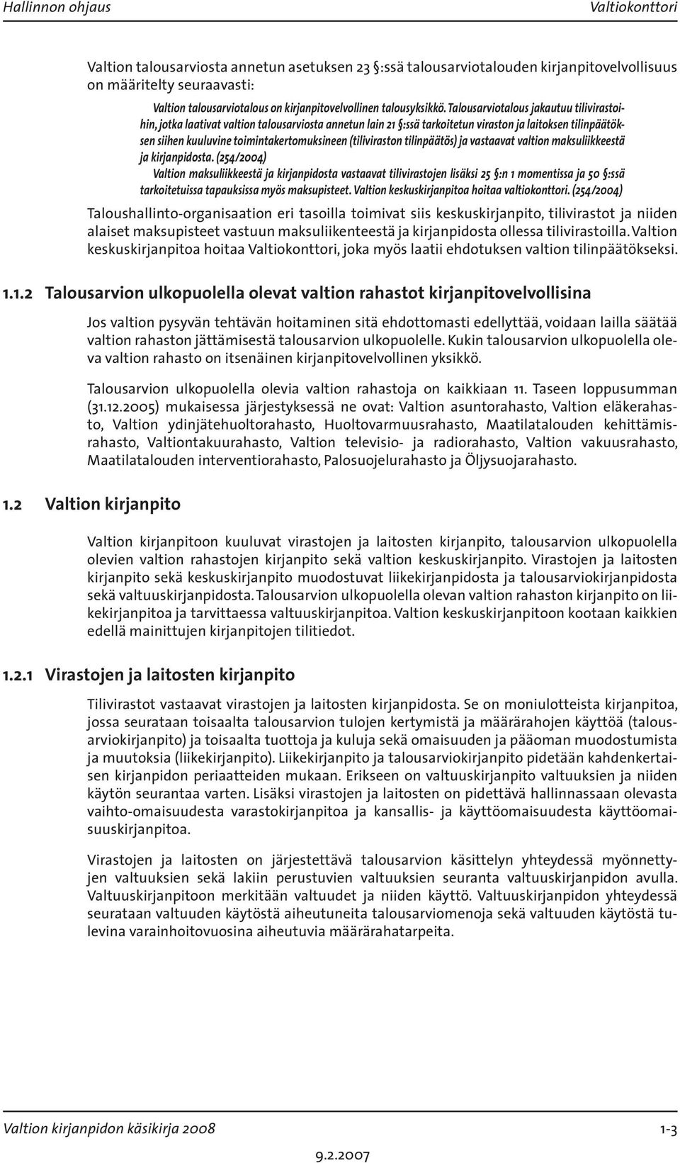 Talousarviotalous jakautuu tilivirastoihin, jotka laativat valtion talousarviosta annetun lain 21 :ssä tarkoitetun viraston ja laitoksen tilinpäätöksen siihen kuuluvine toimintakertomuksineen