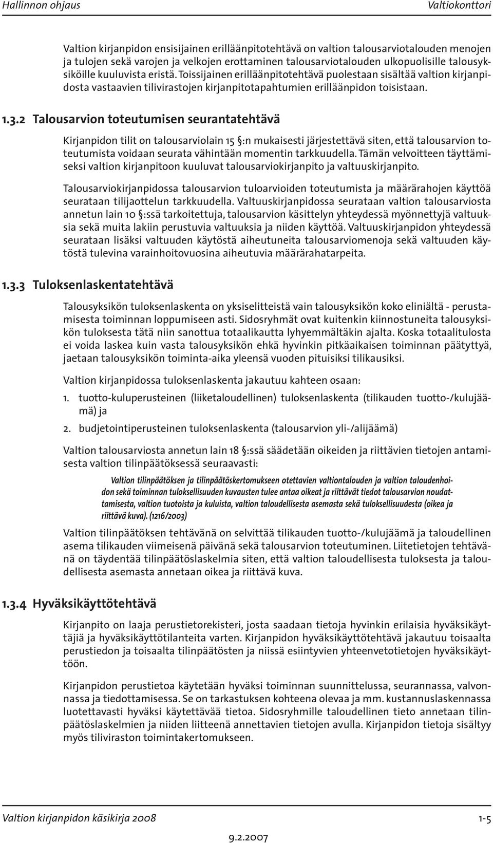 2 Talousarvion toteutumisen seurantatehtävä Kirjanpidon tilit on talousarviolain 15 :n mukaisesti järjestettävä siten, että talousarvion toteutumista voidaan seurata vähintään momentin tarkkuudella.