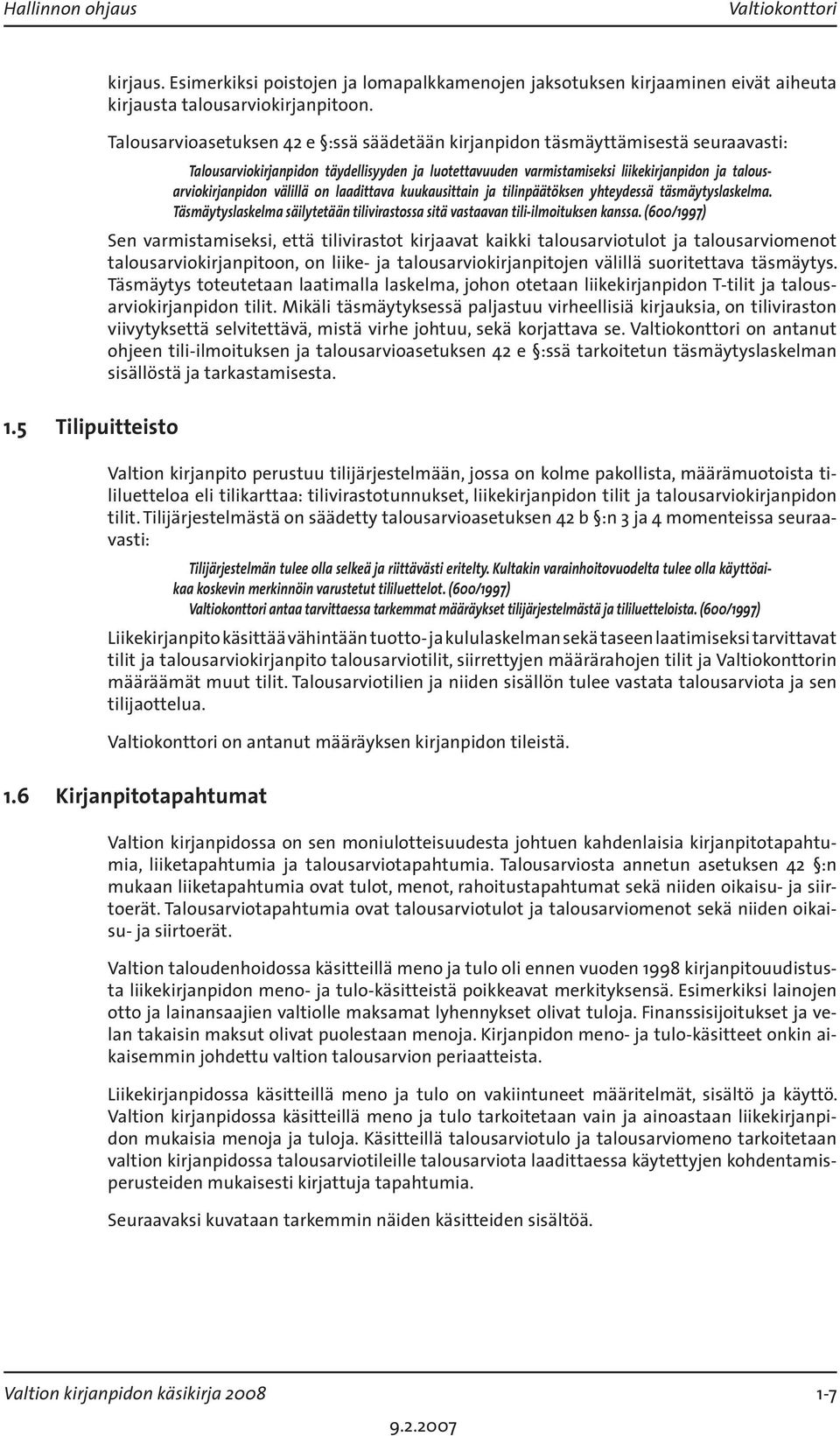 välillä on laadittava kuukausittain ja tilinpäätöksen yhteydessä täsmäytyslaskelma. Täsmäytyslaskelma säilytetään tilivirastossa sitä vastaavan tili-ilmoituksen kanssa.