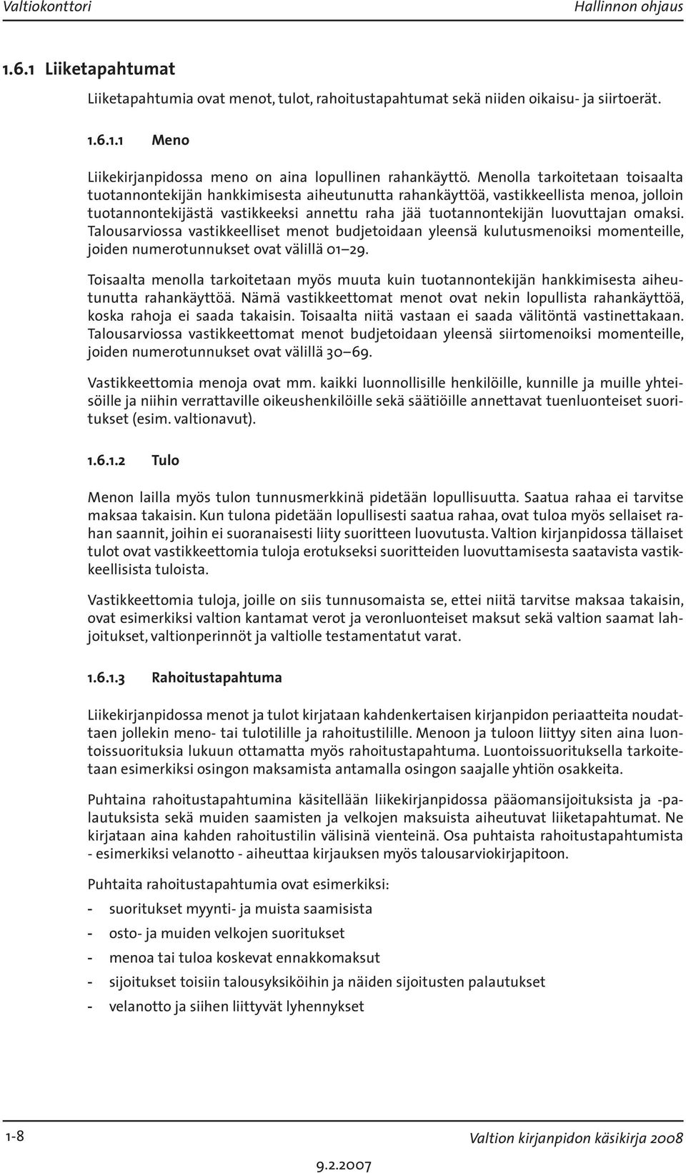 omaksi. Talousarviossa vastikkeelliset menot budjetoidaan yleensä kulutusmenoiksi momenteille, joiden numerotunnukset ovat välillä 01 29.