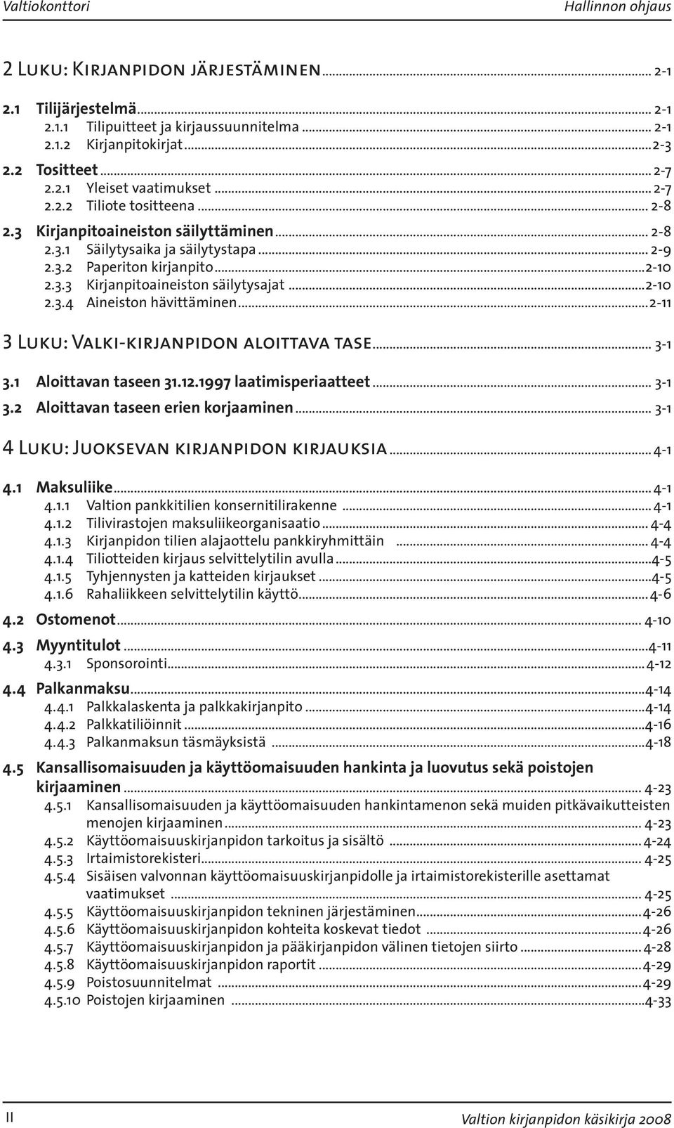 ..2-10 2.3.4 Aineiston hävittäminen...2-11 3 Luku: Valki-kirjanpidon aloittava tase... 3-1 3.1 Aloittavan taseen 31.12.1997 laatimisperiaatteet... 3-1 3.2 Aloittavan taseen erien korjaaminen.