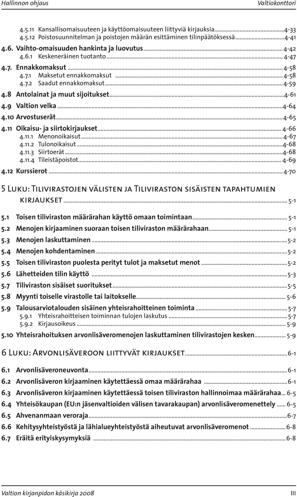 8 Antolainat ja muut sijoitukset...4-61 4.9 Valtion velka...4-64 4.10 Arvostuserät...4-65 4.11 Oikaisu- ja siirtokirjaukset... 4-66 4.11.1 Menonoikaisut... 4-67 4.11.2 Tulonoikaisut...4-68 4.11.3 Siirtoerät.