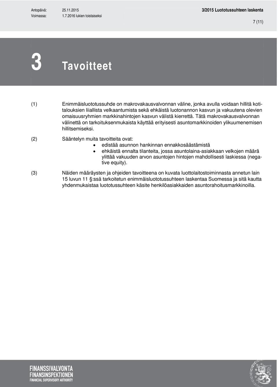 (2) Sääntelyn muita tavoitteita ovat: edistää asunnon hankinnan ennakkosäästämistä ehkäistä ennalta tilanteita, jossa asuntolaina-asiakkaan velkojen määrä ylittää vakuuden arvon asuntojen hintojen