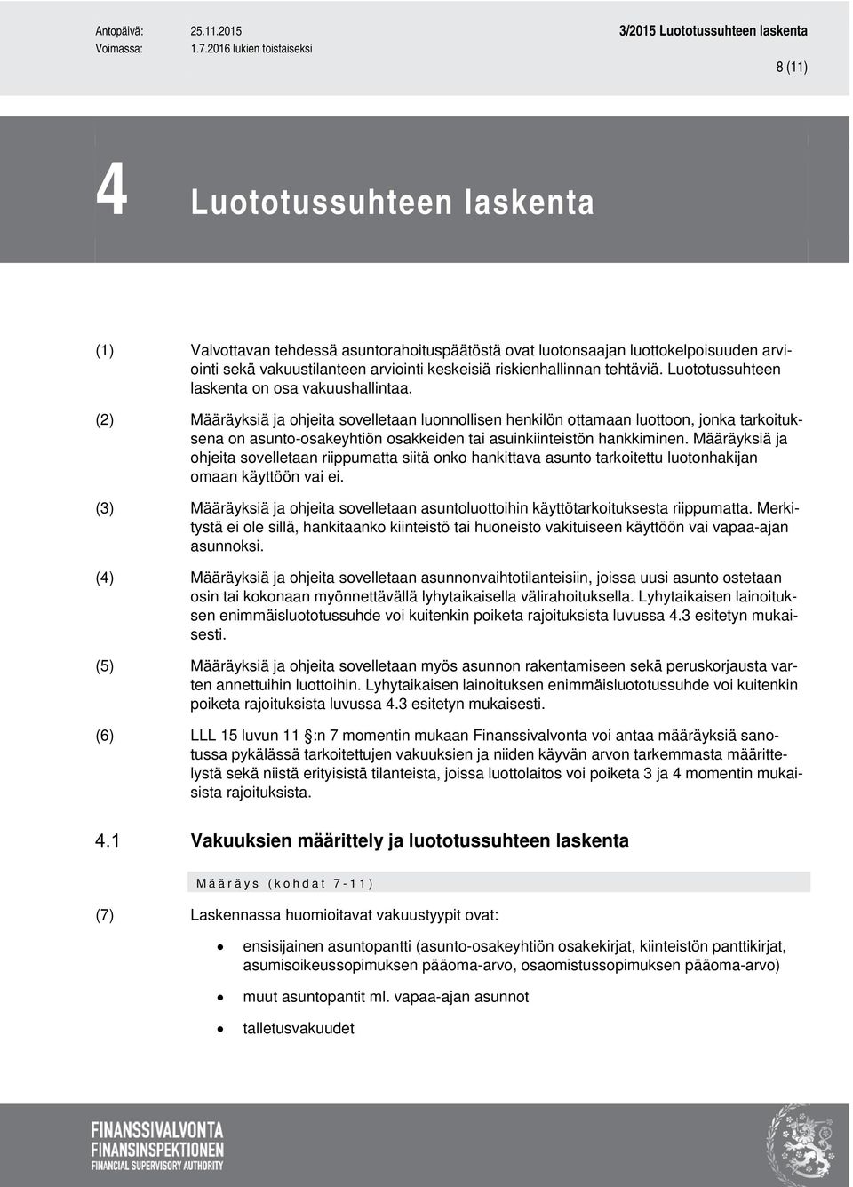 (2) Määräyksiä ja ohjeita sovelletaan luonnollisen henkilön ottamaan luottoon, jonka tarkoituksena on asunto-osakeyhtiön osakkeiden tai asuinkiinteistön hankkiminen.