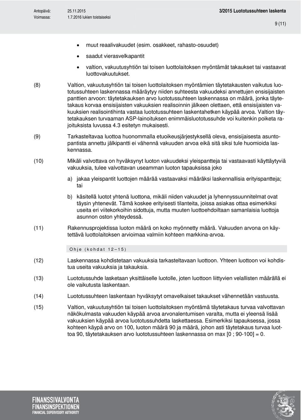 täytetakauksen arvo luototussuhteen laskennassa on määrä, jonka täytetakaus korvaa ensisijaisten vakuuksien realisoinnin jälkeen olettaen, että ensisijaisten vakuuksien realisointihinta vastaa