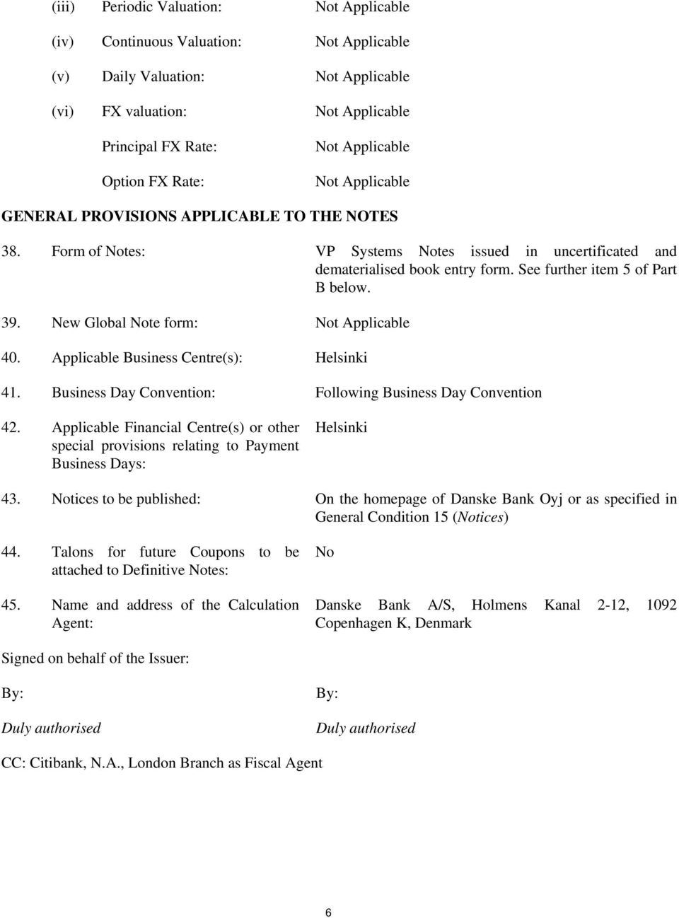 See further item 5 of Part B below. 39. New Global Note form: Not Applicable 40. Applicable Business Centre(s): Helsinki 41. Business Day Convention: Following Business Day Convention 42.