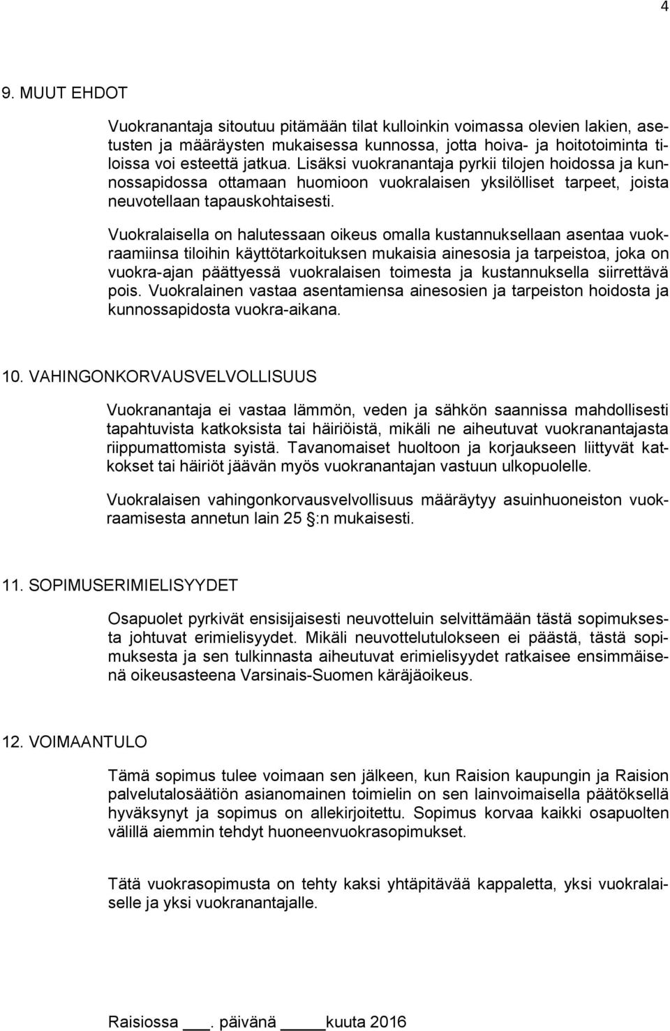 Vuokralaisella on halutessaan oikeus omalla kustannuksellaan asentaa vuokraamiinsa tiloihin käyttötarkoituksen mukaisia ainesosia ja tarpeistoa, joka on vuokra-ajan päättyessä vuokralaisen toimesta