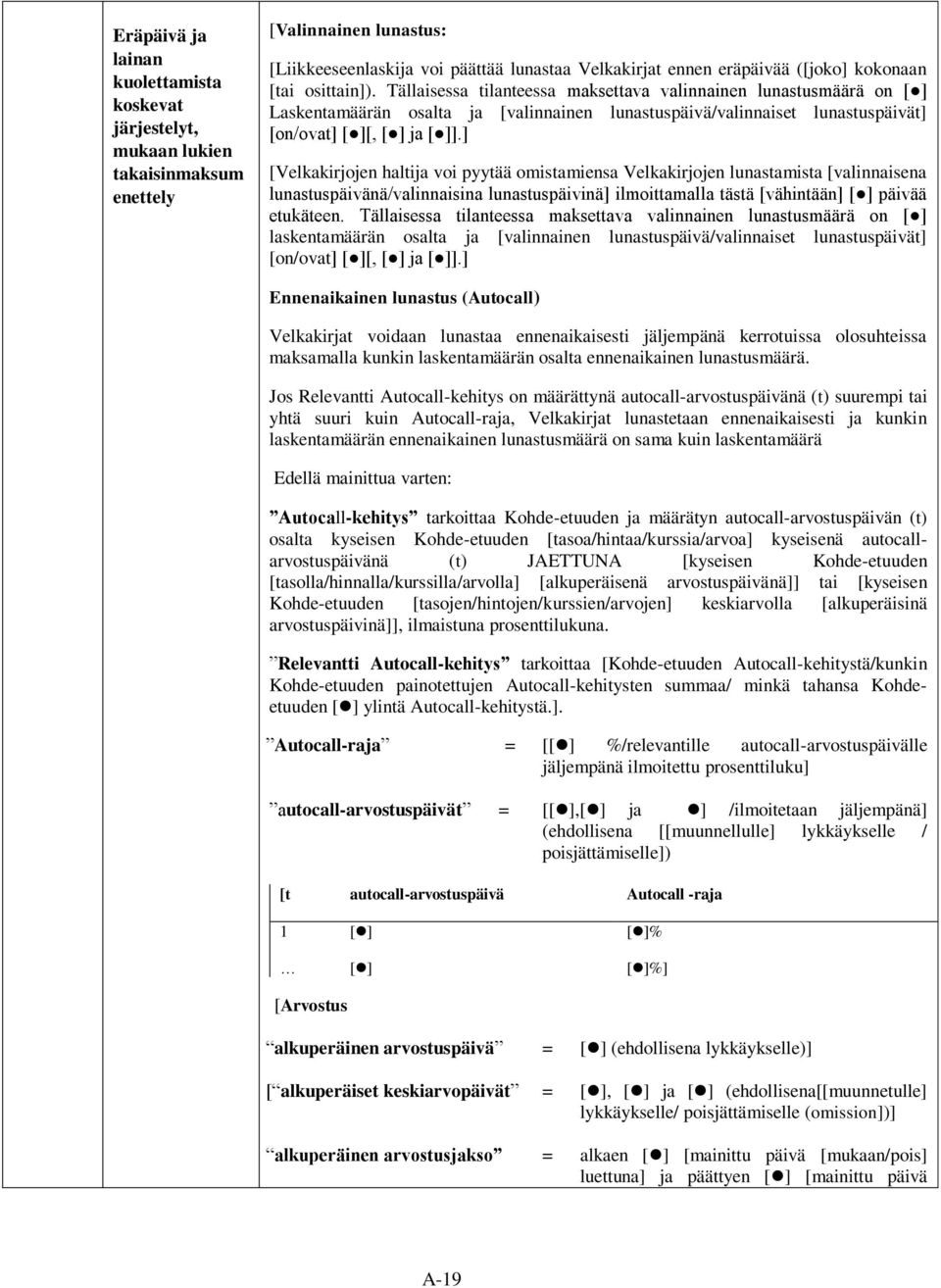 Tällaisessa tilanteessa maksettava valinnainen lunastusmäärä on [ ] Laskentamäärän osalta ja [valinnainen lunastuspäivä/valinnaiset lunastuspäivät] [on/ovat] [ ][, [ ] ja [ ]].