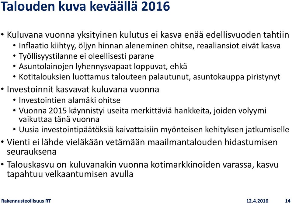 alamäki ohitse Vuonna 2015 käynnistyi useita merkittäviä hankkeita, joiden volyymi vaikuttaa tänä vuonna Uusia investointipäätöksiä kaivattaisiin myönteisen kehityksen jatkumiselle Vienti ei