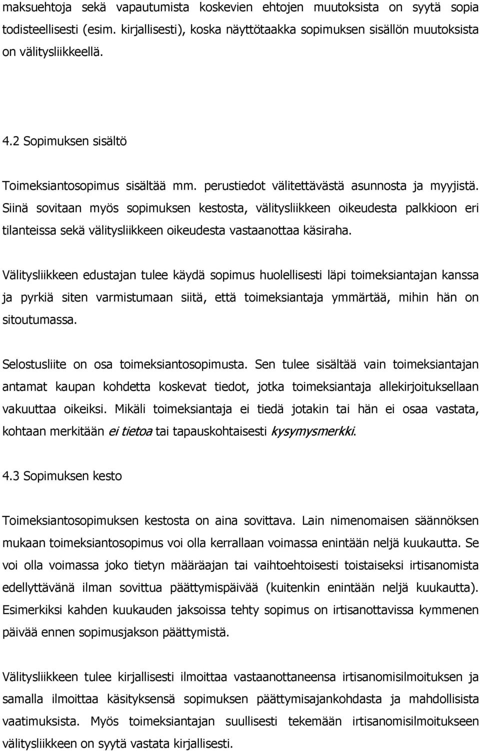 Siinä sovitaan myös sopimuksen kestosta, välitysliikkeen oikeudesta palkkioon eri tilanteissa sekä välitysliikkeen oikeudesta vastaanottaa käsiraha.