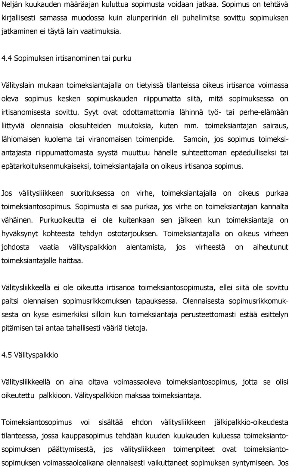 4 Sopimuksen irtisanominen tai purku Välityslain mukaan toimeksiantajalla on tietyissä tilanteissa oikeus irtisanoa voimassa oleva sopimus kesken sopimuskauden riippumatta siitä, mitä sopimuksessa on