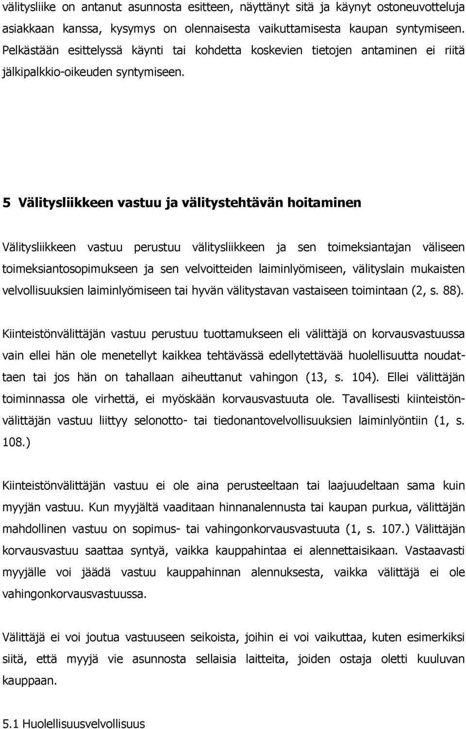 5 Välitysliikkeen vastuu ja välitystehtävän hoitaminen Välitysliikkeen vastuu perustuu välitysliikkeen ja sen toimeksiantajan väliseen toimeksiantosopimukseen ja sen velvoitteiden laiminlyömiseen,