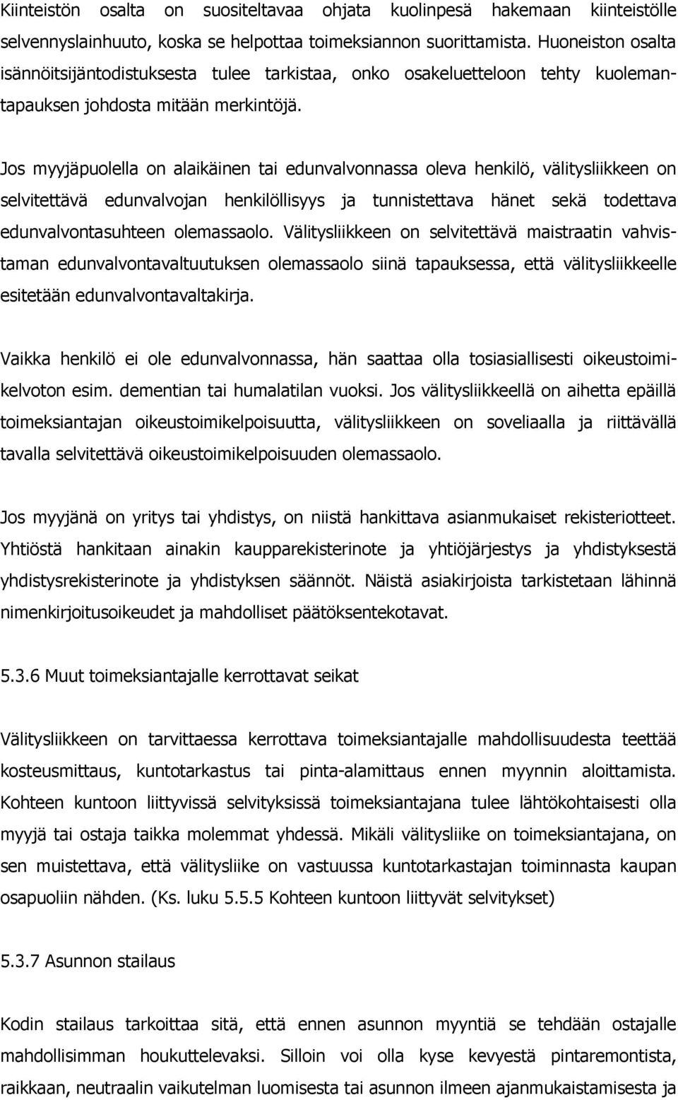 Jos myyjäpuolella on alaikäinen tai edunvalvonnassa oleva henkilö, välitysliikkeen on selvitettävä edunvalvojan henkilöllisyys ja tunnistettava hänet sekä todettava edunvalvontasuhteen olemassaolo.