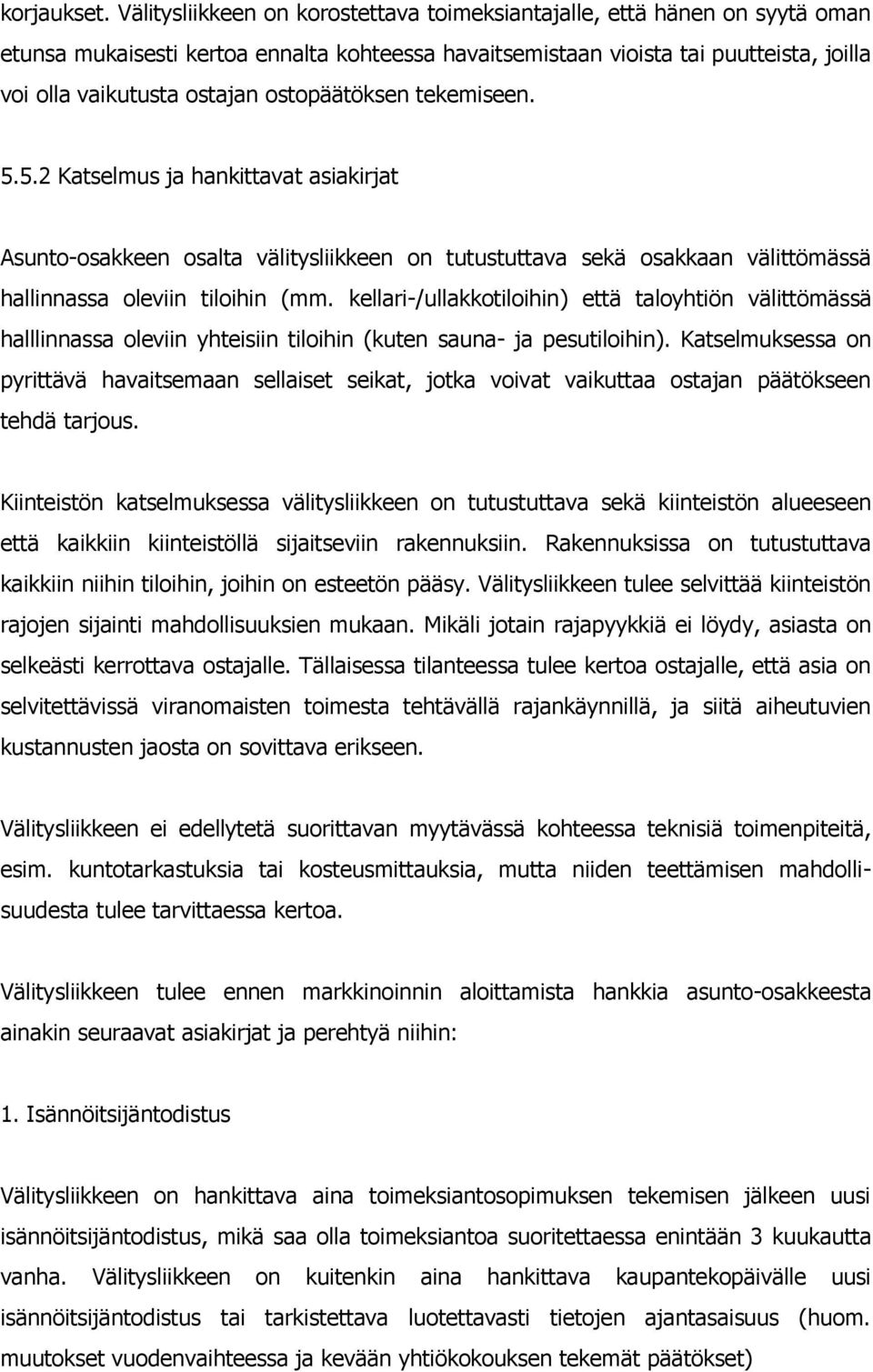 ostopäätöksen tekemiseen. 5.5.2 Katselmus ja hankittavat asiakirjat Asunto-osakkeen osalta välitysliikkeen on tutustuttava sekä osakkaan välittömässä hallinnassa oleviin tiloihin (mm.